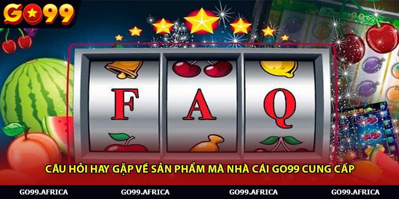 Câu hỏi hay gặp về sản phẩm mà nhà cái Go99 cung cấp