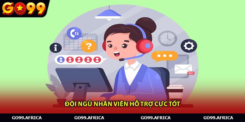 Đội ngũ nhân viên hỗ trợ cực tốt