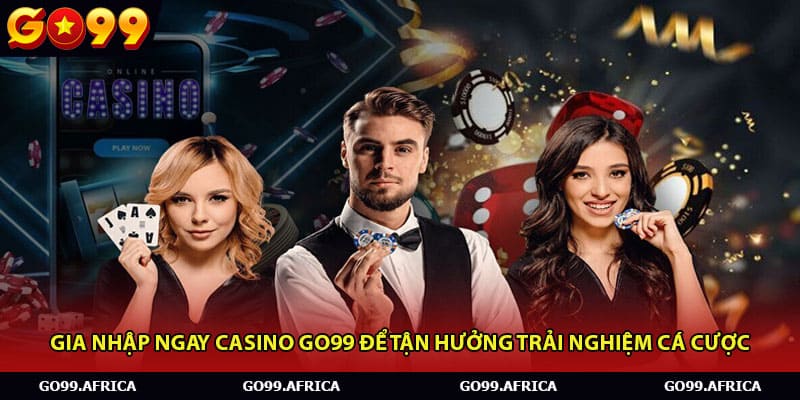 Gia nhập ngay Casino Go99 để tận hưởng trải nghiệm cá cược