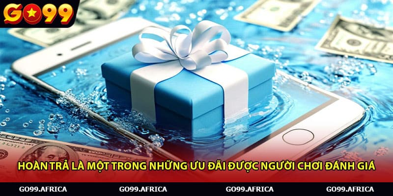 Hoàn trả là một trong những ưu đãi được người chơi đánh giá 