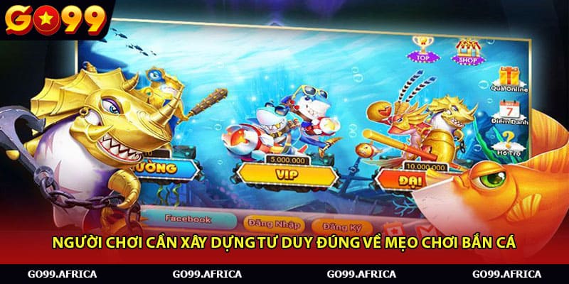 Người chơi cần xây dựng tư duy đúng về mẹo chơi bắn cá